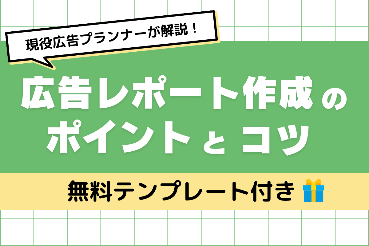 現役広告プランナーが解説!「広告レポート」の作り方のコツをご紹介【無料テンプレート付き】