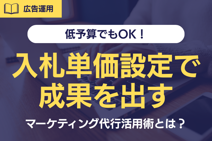 【低予算でもOK！】入札単価設定で成果を出すマーケティング代行活用術とは？