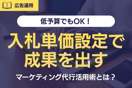 【低予算でもOK！】入札単価設定で成果を出すマーケティング代行活用術とは？