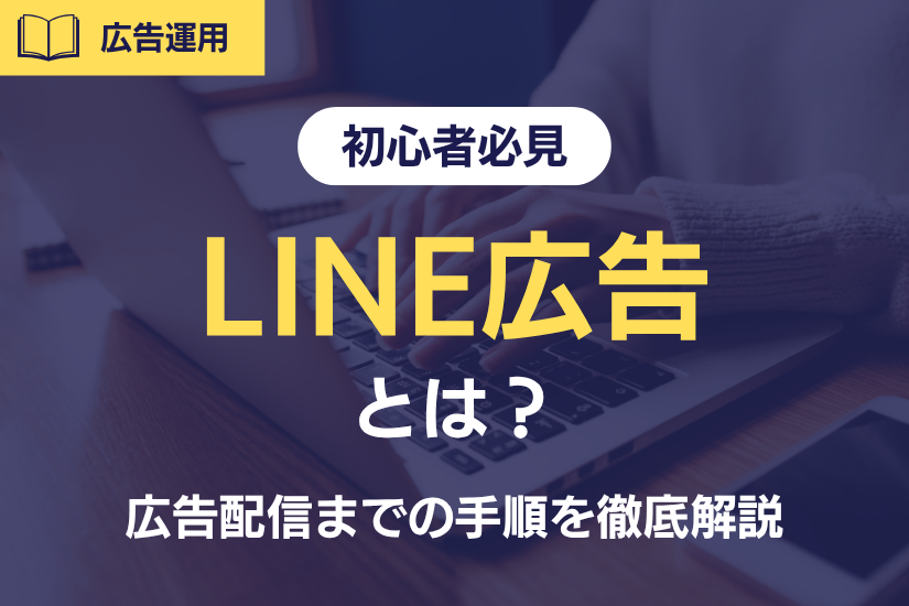 【初心者必見】LINE広告とは？広告配信までの手順を徹底解説！