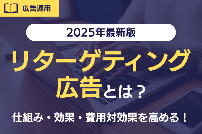 【2025年最新版】リターゲティング広告とは?仕組み・効果・費用対効果を高める最新戦略!