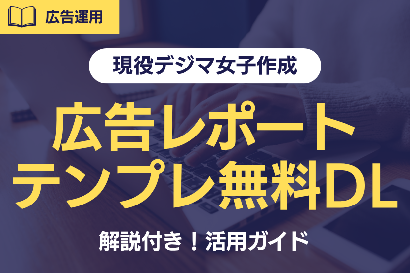 【無料テンプレート付き】デジマ女子解説！広告レポートテンプレート活用ガイド
